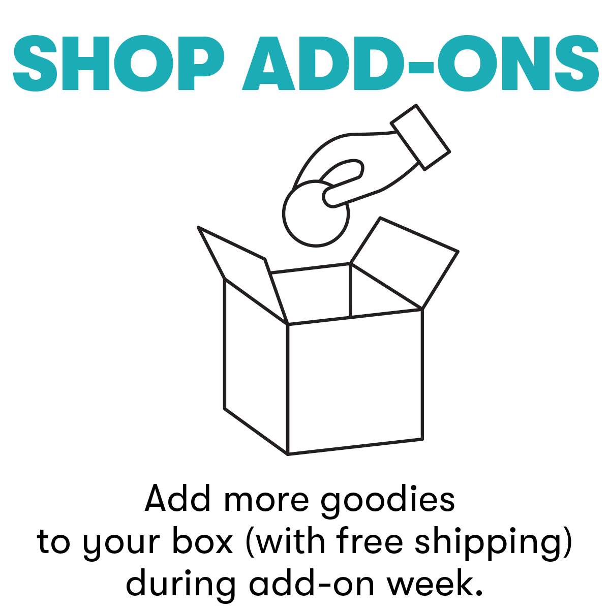 Shop Add-ons: Add more goodies to your box with free shipping during add-on week.